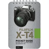 Fujifilm X-T4: Pocket Guide: Buttons, Dials, Settings, Modes, and Shooting Tips
