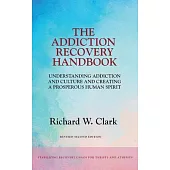 The Addiction Recovery Handbook: Understanding Addiction and Culture and Creating a Prosperous Human Spirit