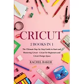Cricut: 2 books in 1: The Ultimate Step-by-Step Guide to Start and Mastering Cricut