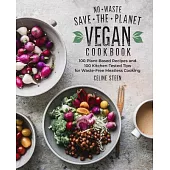 No-Waste Save-The-Planet Vegan Cookbook: 100 Plant-Based Recipes and 100 Kitchen-Tested Methods for Waste-Free Meatless Cooking