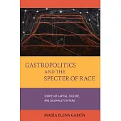 Gastropoliticsâ and the Specter of Race: Stories of Capital, Culture, and Coloniality in Peru