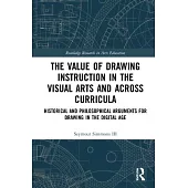 The Value of Drawing Instruction in the Visual Arts and Across Curricula: Historical and Philosophical Arguments for Drawing in the Digital Age