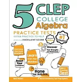 5 CLEP College Algebra Practice Tests: Extra Practice to Help Achieve an Excellent Score