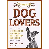 The Little Book of Lore for Dog Lovers: A Compendium of Doggone Facts, History, and Legend