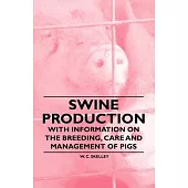 Swine Production - With Information on the Breeding, Care and Management of Pigs