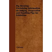 Pig Showing - Containing Information on Judging, Preparation and Handling Pigs for Exhibition