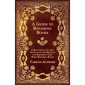 A Guide to Repairing Books - A Selection of Classic Articles on the Methods and Equipment Used When Repairing Books