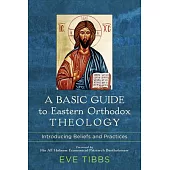 A Basic Guide to Eastern Orthodox Theology: Introducing Beliefs and Practices