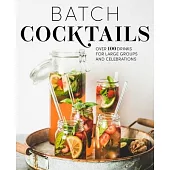 Batch Cocktails: Over 100 Drinks for Large Groups and Celebrations