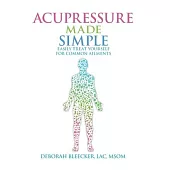 Acupressure Made Simple: Easily Treat Yourself for Common Ailments