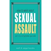 How to Write About Sexual Assault: An Incomplete Guide