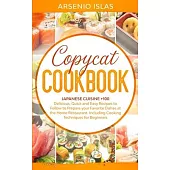 Copycat Cookbook: Japanese Cuisine +100 Delicious, Quick and Easy Recipes to Follow to Prepare your Favorite Dishes at the Home Restaura