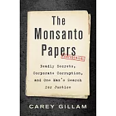 The Monsanto Papers: Deadly Secrets, Corporate Corruption, and One Man’’s Search for Justice