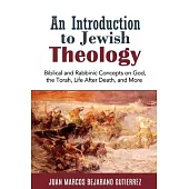 An Introduction to Jewish Theology: Biblical and Rabbinic Concepts on God, the Torah, Life After Death, and More