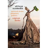 African Ecomedia: Network Forms, Planetary Politics