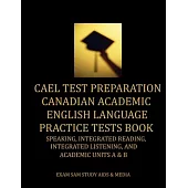 CAEL Test Preparation Canadian Academic English Language Practice Tests Book: Speaking, Integrated Reading, Integrated Listening, and Academic Units A