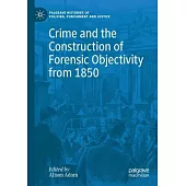 Crime and the Construction of Forensic Objectivity from 1850