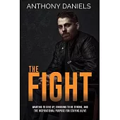 The Fight: Wanting to Give Up, Choosing to Be Strong, and the Inspirational Purpose for Staying Alive