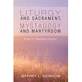 Liturgy and Sacrament, Mystagogy and Martyrdom