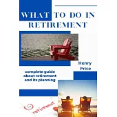 What to Do in Retirement: Complete Guide About Retirement and Its Planning