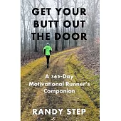 Get Your Butt Out the Door: A 365-Day Motivational Runner’’s Companion