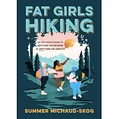 Fat Girls Hiking: A Body-Positive, Inclusive Guide to Getting Outdoors