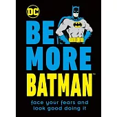 Be More Batman: Face Your Fears and Look Good Doing It