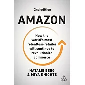 Amazon: How the World’’s Most Relentless Retailer Will Continue to Revolutionize Commerce