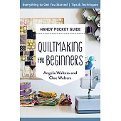 Quiltmaking for Beginners Handy Pocket Guide: Everything to Get You Started; Tips & Techniques