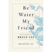 Be Water, My Friend: The Teachings of Bruce Lee