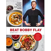 Beat Bobby Flay: Conquer the Kitchen with 100+ Battle-Tested Recipes