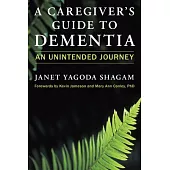 A Caregiver’’s Guide to Dementia: An Unintended Journey