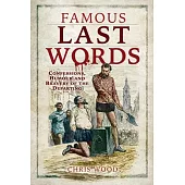 Famous Last Words: Confessions, Humour and Bravery of the Departing