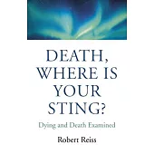 Death, Where Is Your Sting?: Dying and Death Examined