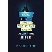 Seven Things I Wish Christians Knew about the Bible