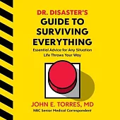 Dr. Disaster’’s Guide to Surviving Everything: Essential Advice for Any Situation Life Throws Your Way