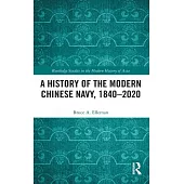 A History of the Modern Chinese Navy, 1840-2020