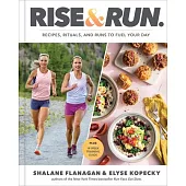 Rise and Run: Recipes, Rituals, and Runs to Jumpstart Your Day