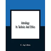 Astrology; Its Technics And Ethics