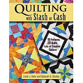 Quilting with Stash or Cash: 10 Patterns, 20 Quilts, Lots of Creative Options