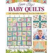 Sooo Big! Baby Quilts: 40 Adorable Design to Sew for Little Ones