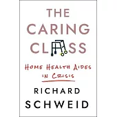 The Caring Class: Home Health Aides in Crisis