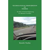 TECHNOLOGICAL EMANCIPATION OF NIGERIA - The Role of Chemical Engineering (A Collection of Lectures)