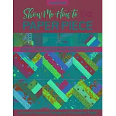 Show Me How to Paper Piece: Everything Beginners Need to Know; Includes Paper Foundations for One Small Quilt
