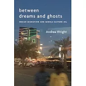 Between Dreams and Ghosts: Indian Migration and Middle Eastern Oil