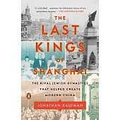 The Last Kings of Shanghai: The Rival Jewish Dynasties That Helped Create Modern China