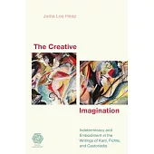 The Creative Imagination: Indeterminacy and Embodiment in the Writings of Kant, Fichte, and Castoriadis