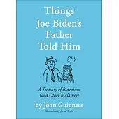 Things Joe Biden’’s Father Told Him: A Treasury of Bidenisms (and Other Malarkey)