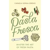 Pasta Fresca: Master the Art of Fresh Pasta