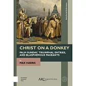 Christ on a Donkey - Palm Sunday, Triumphal Entries, and Blasphemous Pageants